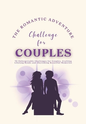 The Romantic Adventure Challenge for Couples: 70 Unforgettable Challenges for Couples, Crafting Lifelong Bonds and Cherishing Beautiful Memories by Maddox, Everly
