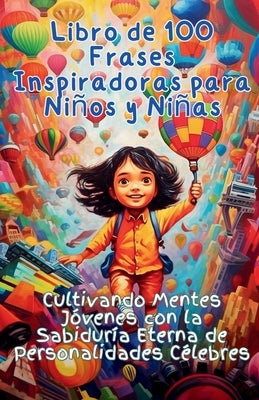 Libro de 100 Frases Inspiradoras para Niños y Niñas: Cultivando Mentes Jóvenes con la Sabiduría Eterna de Personalidades Célebres by Publishing, Aria Capri