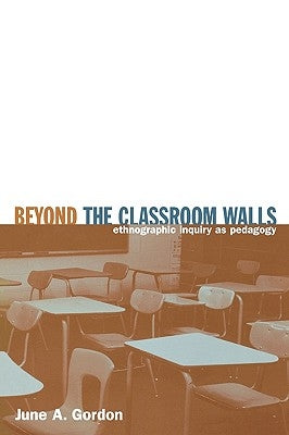 Beyond the Classroom Walls: Ethnographic Inquiry as Pedagogy by Gordon, June a.