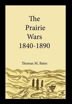 The Prairie Wars 1840-1890 by Bates, Thomas M.