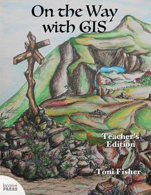 On the Way with GIS: Teacher's Edition by Fisher, Toni