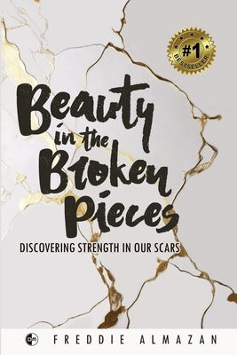 Beauty in the Broken Pieces: Discovering Strength in Our Scars by Almazan, Freddie B.