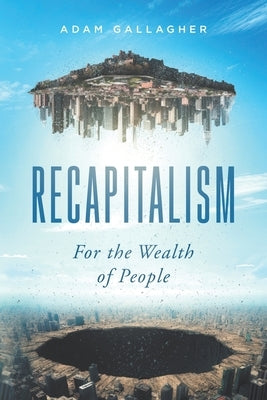 Recapitalism: For the Wealth of People by Gallagher, Adam
