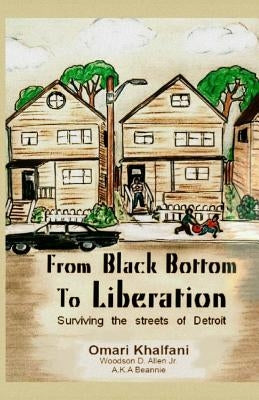 From Black Bottom To Liberation: Surviving The Streets of Detroit by Khalfani, Omari