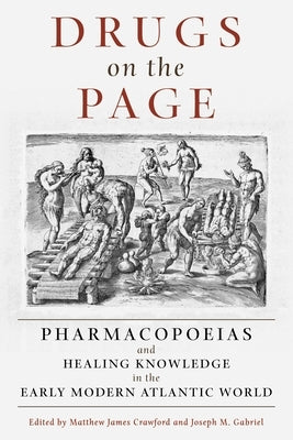 Drugs on the Page: Pharmacopoeias and Healing Knowledge in the Early Modern Atlantic World by Crawford, Matthew James