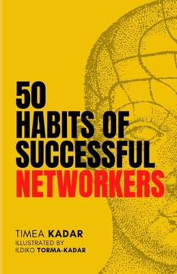 50 habits of successful networkers: A guide to grow a strong network by Kadar, Timea