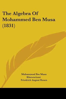 The Algebra Of Mohammed Ben Musa (1831) by Khuwarizmi, Muhammad Ibn Musa