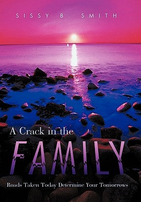 A Crack in the Family: Roads Taken Today Determine Your Tomorrows by Smith, Sissy B.