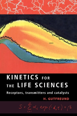 Kinetics for the Life Sciences: Receptors, Transmitters and Catalysts by Gutfreund, H.