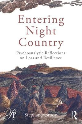 Entering Night Country: Psychoanalytic Reflections on Loss and Resilience by Brody, Stephanie