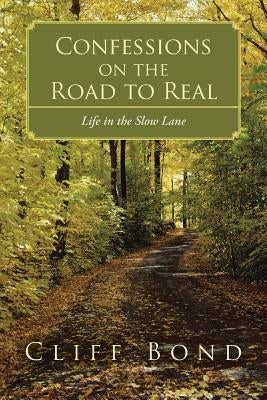 Confessions on the Road to Real: Life in the Slow Lane by Bond, Cliff