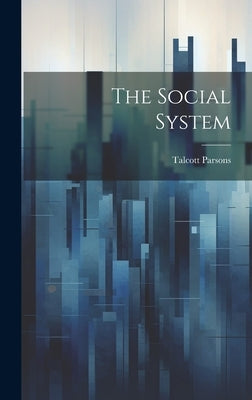 The Social System by Parsons, Talcott 1902-