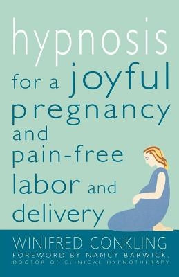 Hypnosis for a Joyful Pregnancy and Pain-Free Labor and Delivery by Conkling, Winifred