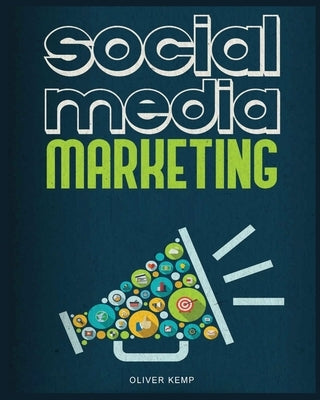 Social Media Marketing 2024: The Complete Social Media Marketing Guide by Kemp, Oliver