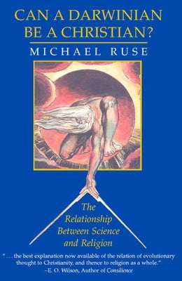 Can a Darwinian Be a Christian?: The Relationship Between Science and Religion by Ruse, Michael