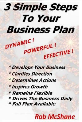 3 Simple Steps To Your Business Plan: Dynamic! Powerful! Effective! by McShane, Rob