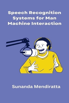 Speech Recognition Systems for Man Machine Interaction by Mendiratta, Sunanda