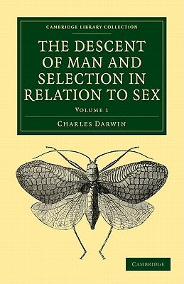 The Descent of Man and Selection in Relation to Sex: Volume 1 by Darwin, Charles