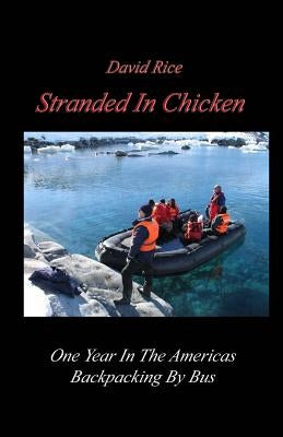 Stranded In Chicken: Backpacking The Americas By Bus, Prudhoe Bay To Antarctica by Hilbert, David