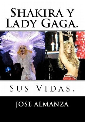 Shakira y Lady Gaga.: Sus Vidas. by Almanza, Jose