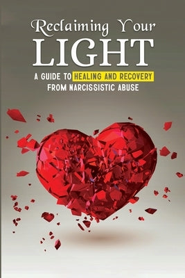 Reclaiming Your Light: A Guide To Healing and Recovery From Narcissistic Abuse by Higgins, Alexander
