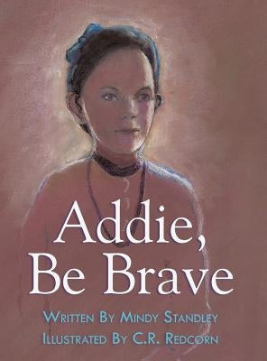 Addie, Be Brave by Standley, Mindy