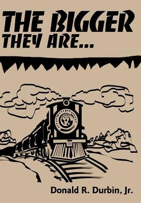 The Bigger They Are... by Durbin, Donald R., Jr.