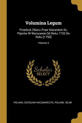 Volumina Legum: Przedruk Zbioru Praw Staraniem Xx. Pijarów W Warszawie Od Roku 1732 Do Roku [1793]; Volume 3 by Poland
