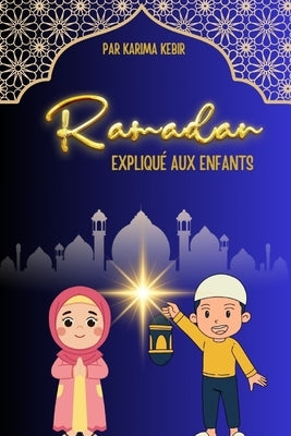 Ramadan Expliqué aux Enfants by Kebir, Karima