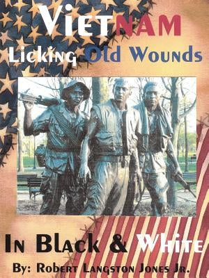 Vietnam, In Black & White: Licking Old Wounds by Jones, Robert Langston, Jr.