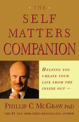 The Self Matters Companion: Helping You Create Your Life from the Inside Out by McGraw, Phillip C.