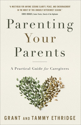 Parenting Your Parents: A Practical Guide for Caregivers by Ethridge, Grant