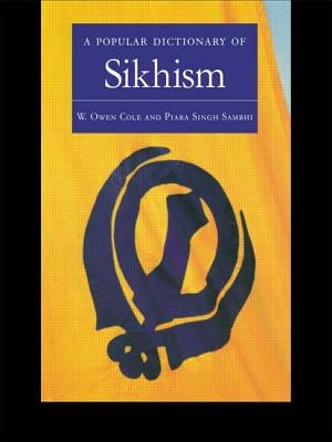 A Popular Dictionary of Sikhism: Sikh Religion and Philosophy by Cole, W. Owen