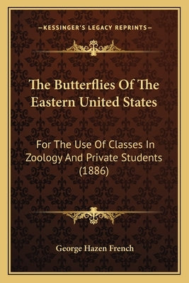 The Butterflies Of The Eastern United States: For The Use Of Classes In Zoology And Private Students (1886) by French, George Hazen