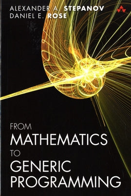 From Mathematics to Generic Programming by Stepanov, Alexander