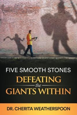 Five Smooth Stones: Defeating the Giants Within by Weatherspoon, Cherita