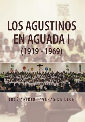 Los Agustinos En Aguada I (1919 - 1969) by De Leon, Jose Aridio Taveras