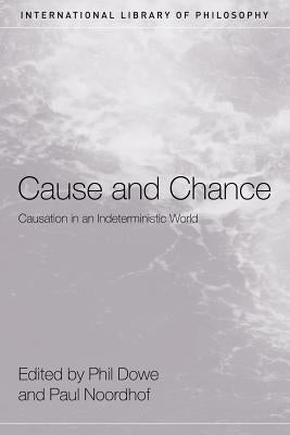Cause and Chance: Causation in an Indeterministic World by Dowe, Phil