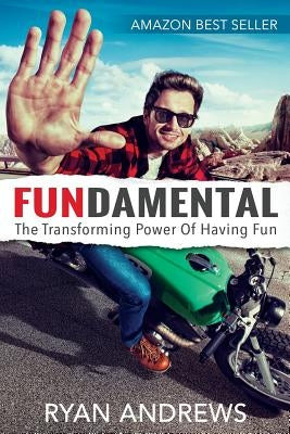 Fundamental: The Transforming Power of Having Fun by Andrews, Ryan
