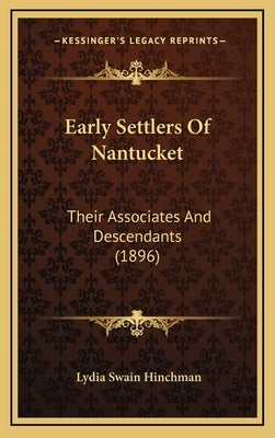 Early Settlers of Nantucket: Their Associates and Descendants (1896) by Hinchman, Lydia Swain