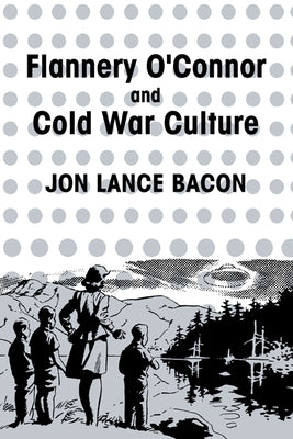 Flannery O'Connor and Cold War Culture by Bacon, Jon Lance