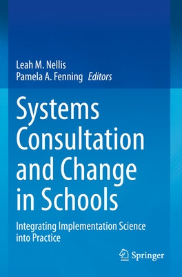 Systems Consultation and Change in Schools: Integrating Implementation Science Into Practice by Nellis, Leah M.