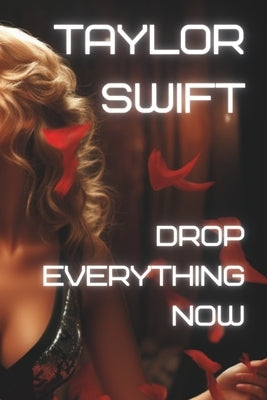 Taylor Swift: Drop Everything Now by Lee, Daniel D.