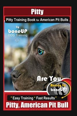 Pitty, Pitty Training Book for American Pit Bulls By BoneUP DOG Training: Are You Ready to Bone Up? Easy Training * Fast Results Pitty, American Pit B by Kane, Karen Douglas