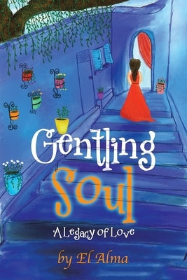 Gentling Soul: A Legacy of Love by Alma, El