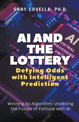 AI and the Lottery: Defying Odds with Intelligent Prediction by Covella, Gary