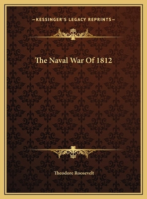 The Naval War Of 1812 by Roosevelt, Theodore