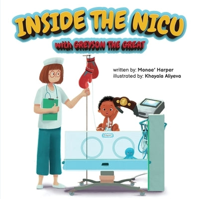 Inside the NICU with Greyson the Great by Harper, Monae'