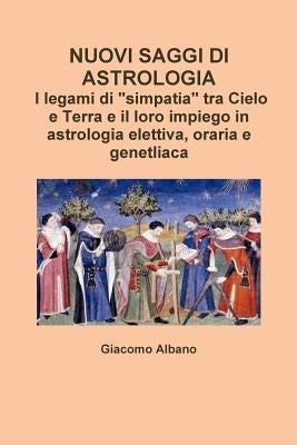 NUOVI SAGGI DI ASTROLOGIA. I legami di "simpatia" tra Cielo e Terra e il loro impiego in astrologia elettiva, oraria e genetliaca by Albano, Giacomo