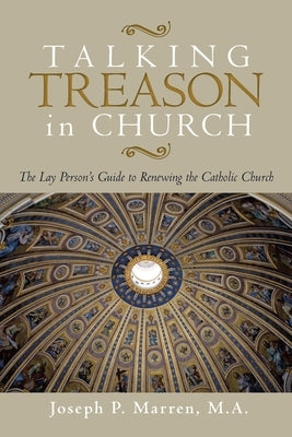 Talking Treason in Church: (The Lay Person's Guide to Renewing the Catholic Church) by Marren M. a., Joseph P.